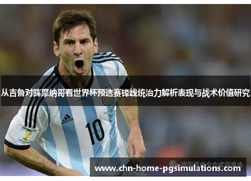 从吉鲁对阵摩纳哥看世界杯预选赛锋线统治力解析表现与战术价值研究