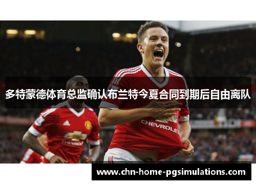 多特蒙德体育总监确认布兰特今夏合同到期后自由离队