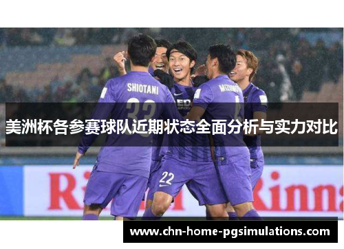 美洲杯各参赛球队近期状态全面分析与实力对比