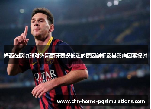 梅西在欧协联对阵葡萄牙表现低迷的原因剖析及其影响因素探讨